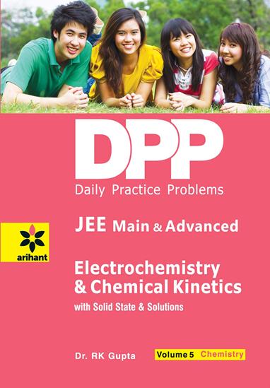 Arihant Daily Practice Problems (DPP) for JEE Main & Advanced - Electrochemistry & Chemical Kinetics with Solid State and Solutions - Chemistry Vol 5